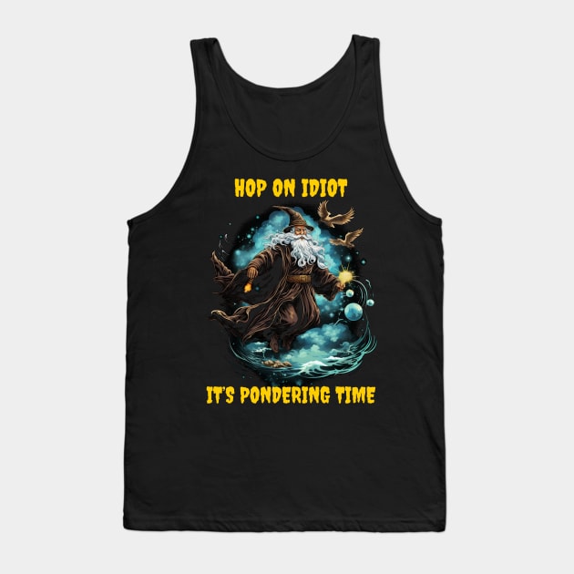 Hop on idiot it’s pondering time Tank Top by Popstarbowser